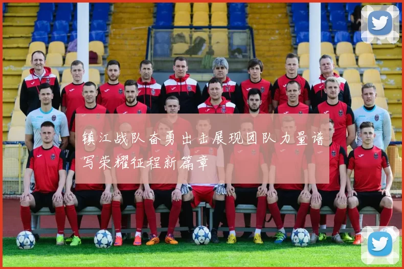 镇江战队奋勇出击展现团队力量谱写荣耀征程新篇章