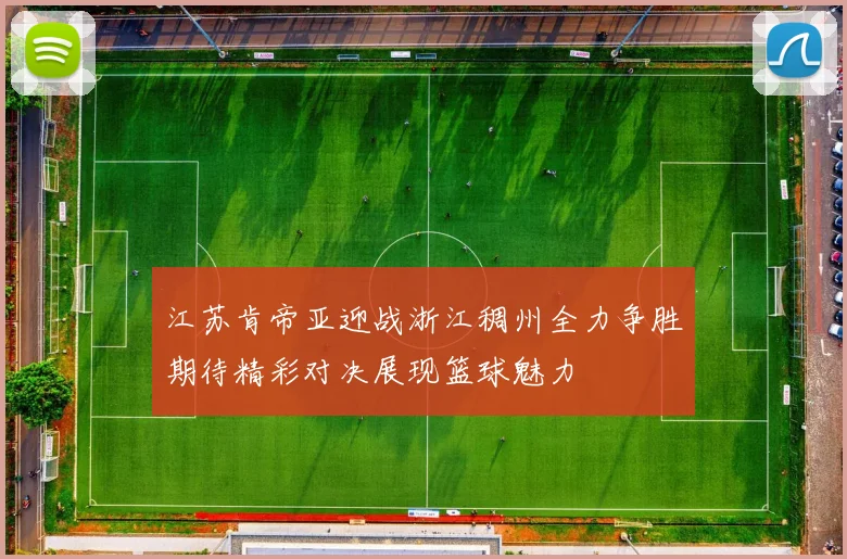 江苏肯帝亚迎战浙江稠州全力争胜期待精彩对决展现篮球魅力