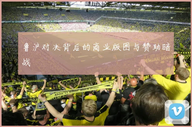 鲁沪对决背后的商业版图与赞助暗战