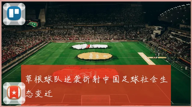 草根球队逆袭折射中国足球社会生态变迁