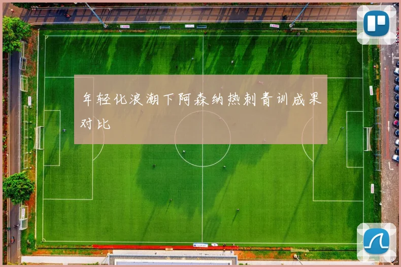 年轻化浪潮下阿森纳热刺青训成果对比